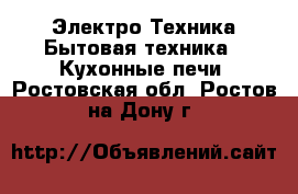 Электро-Техника Бытовая техника - Кухонные печи. Ростовская обл.,Ростов-на-Дону г.